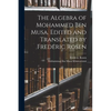 The Algebra of Mohammed ben Musa. Edited and Translated by Frederic Rosen - Paperback