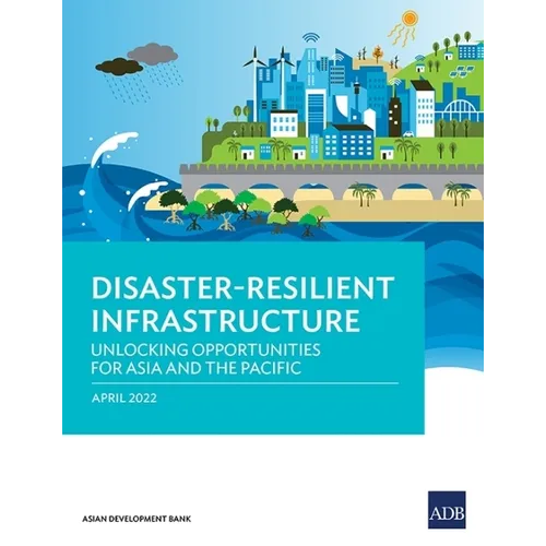 Disaster-Resilient Infrastructure: Unlocking Opportunities for Asia and the Pacific - Paperback