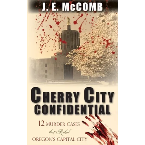 Cherry City Confidential: 12 Murder Cases that Rocked Oregon's Capital City - Paperback