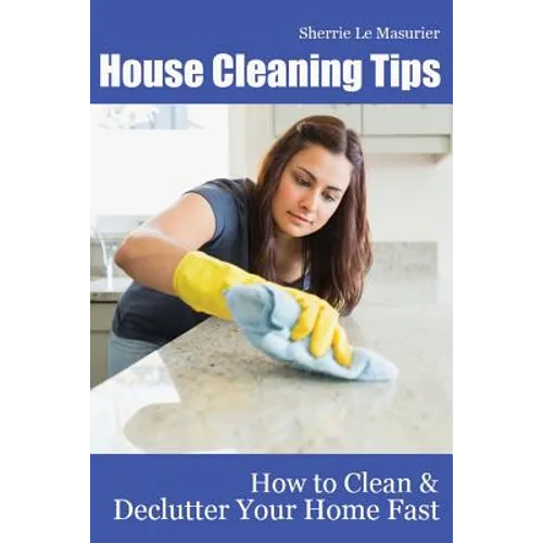 House Cleaning Tips: How to Clean and Declutter Your Home Fast - Paperback