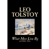 What Men Live By and Other Tales by Leo Tolstoy, Fiction, Short Stories - Hardcover