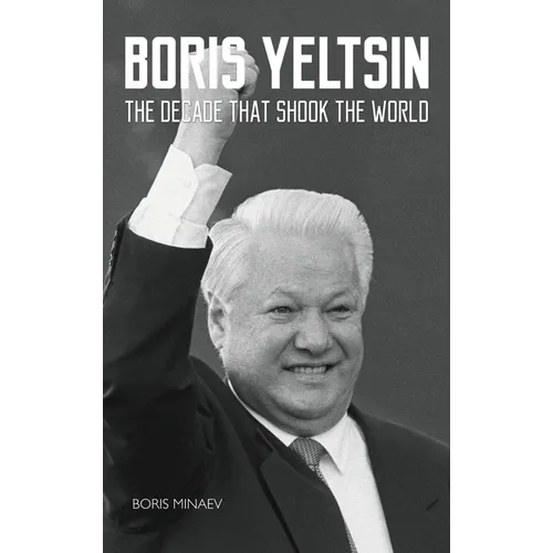 Boris Yeltsin: The Decade that Shook the World - Hardcover