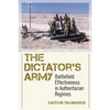 The Dictator's Army: Battlefield Effectiveness in Authoritarian Regimes - Paperback