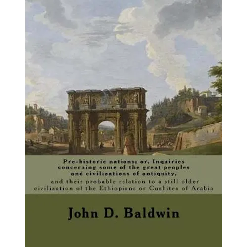 Pre-historic nations; or, Inquiries concerning some of the great peoples and civilizations of antiquity, and their probable relation to a still older - Paperback