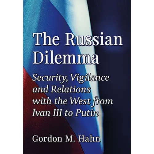 The Russian Dilemma: Security, Vigilance and Relations with the West from Ivan III to Putin - Paperback