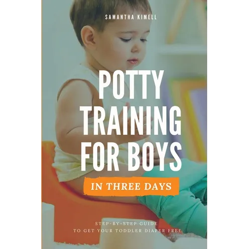 Potty Training for Boys in 3 Days: Step-by-Step Guide to Get Your Toddler Diaper Free, No-Stress Toilet Training. - Paperback
