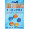 Lean Six Sigma: Simplified - How to Implement The Six Sigma Methodology to Improve Quality and Speed - Paperback