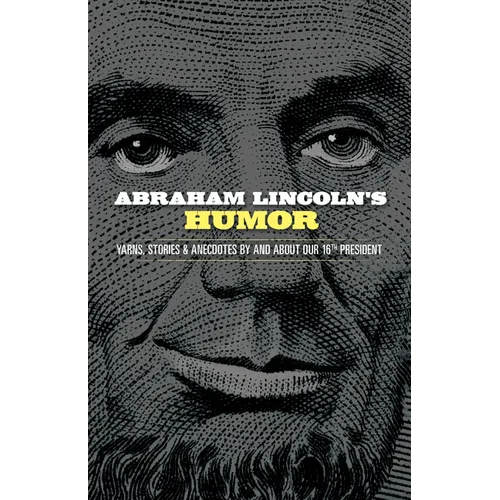 Abraham Lincoln's Humor: Yarns, Stories, and Anecdotes by and about Our 16th President - Paperback