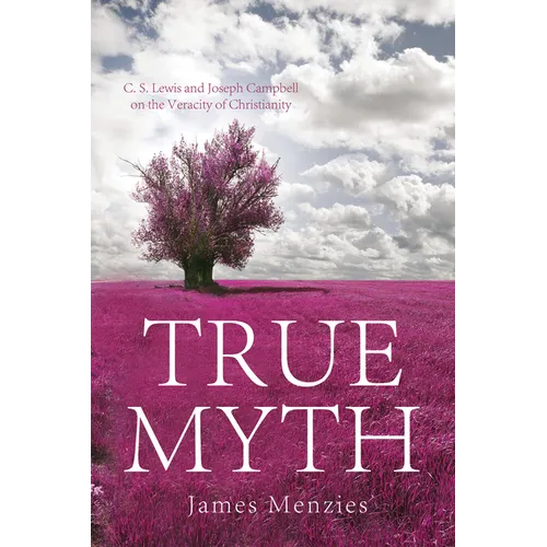 True Myth: C. S. Lewis and Joseph Campbell on the Veracity of Christianity - Paperback