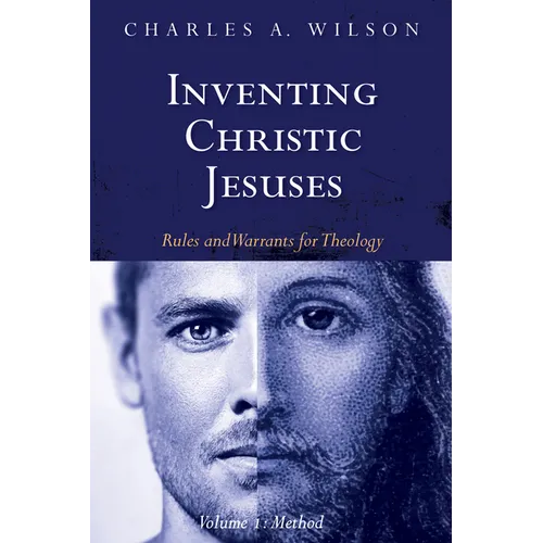 Inventing Christic Jesuses, Volume 1: Rules and Warrants for Theology: Method - Hardcover