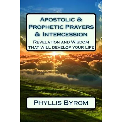 Apostolic & Prophetic Prayers & Intercession: Revelation and Wisdom that will develop your life - Paperback