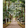 Here Not There: 100 Unexpected Travel Destinations - Hardcover