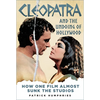 Cleopatra and the Undoing of Hollywood: How One Film Almost Sunk the Studios - Hardcover