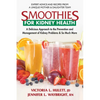 Smoothies for Kidney Health: A Delicious Approach to the Prevention and Management of Kidney Problems and So Much More - Paperback