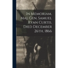 In Memoriam. Maj. Gen. Samuel Ryan Curtis. Died December 26th, 1866 - Hardcover
