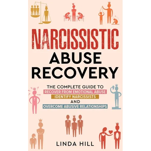 Narcissistic Abuse Recovery: The Complete Guide to Recover From Emotional Abuse, Identify Narcissists, and Overcome Abusive Relationships - Paperback
