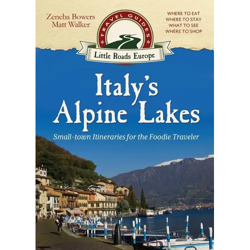 Italy's Alpine Lakes: Small-town Itineraries for the Foodie Traveler - Paperback