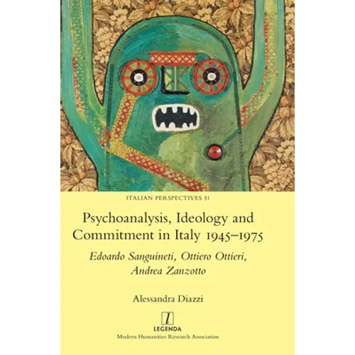 Psychoanalysis, Ideology and Commitment in Italy 1945-1975: Edoardo Sanguineti, Ottiero Ottieri, Andrea Zanzotto - Hardcover