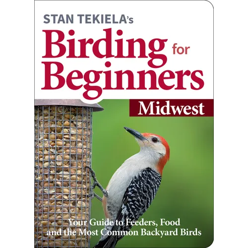 Stan Tekiela's Birding for Beginners: Midwest: Your Guide to Feeders, Food, and the Most Common Backyard Birds - Paperback