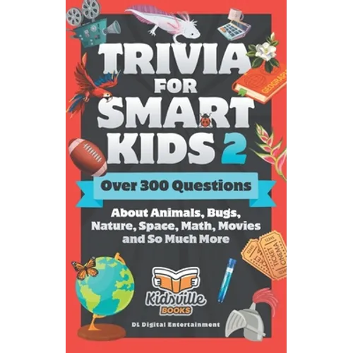 Trivia for Smart Kids (Part 2): Over 300 Questions About Animals, Bugs, Nature, Space, Math, Movies and So Much More - Paperback