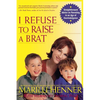 I Refuse to Raise a Brat: Straightforward Advice on Parenting in an Age of Overindulgence - Paperback
