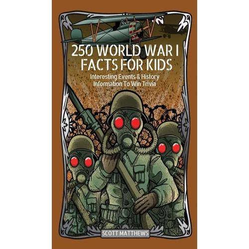 250 World War 1 Facts For Kids - Interesting Events & History Information To Win Trivia - Hardcover