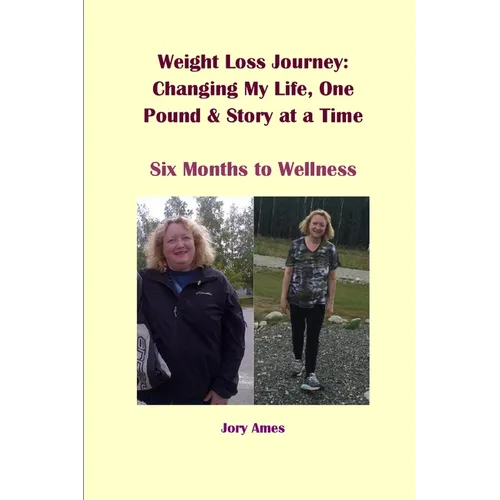 Weight Loss Journey: Changing My Life, One Pound and Story at a Time: Six Months to Wellness - Paperback