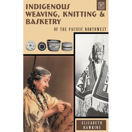 Indigenous Weaving, Knitting & Basketry: of the Pacific Northwest - Paperback