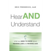 Hear and Understand: What You Need to Know about Hearing Loss and Hearing AIDS - Paperback