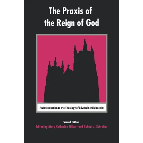 The Praxis of the Reign of God: An Introduction to the Theology of Edward Schillebeeckx - Paperback