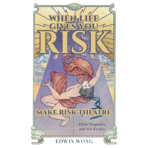 When Life Gives You Risk, Make Risk Theatre: Three Tragedies and Six Essays - Paperback