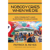 Nobody Cries When We Die: God, Community, and Surviving to Adulthood - Paperback