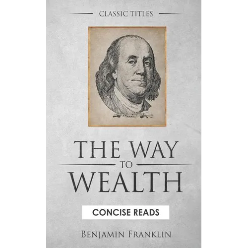 The WAY to Wealth: And A PLAN by which every MAN MAY PAY HIS TAXES. - Paperback