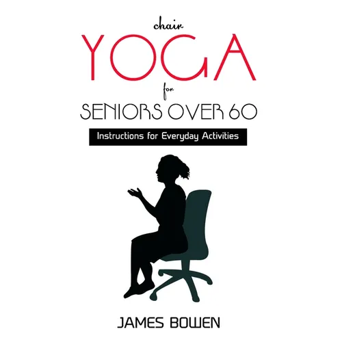 Chair Yoga for Seniors Over 60: Instructions for Everyday Activities - Paperback