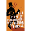 The Perpetual Astonishment of Jonathon Fairfax - Hardcover
