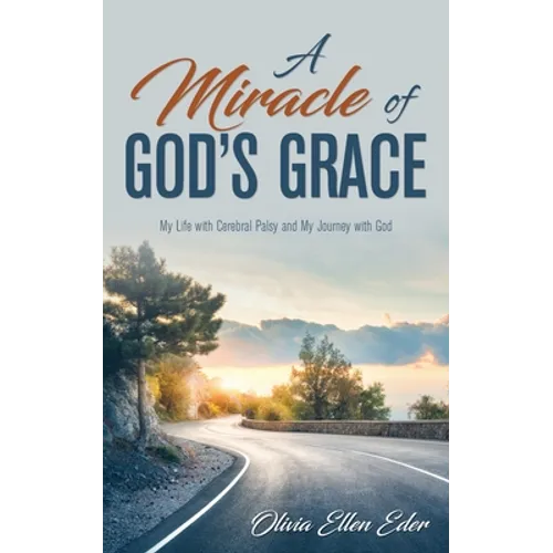 A Miracle of God's Grace: My Life with Cerebral Palsy and My Journey with God - Paperback
