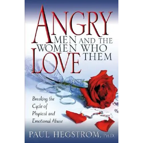 Angry Men and the Women Who Love Them: Breaking the Cycle of Physical and Emotional Abuse - Paperback