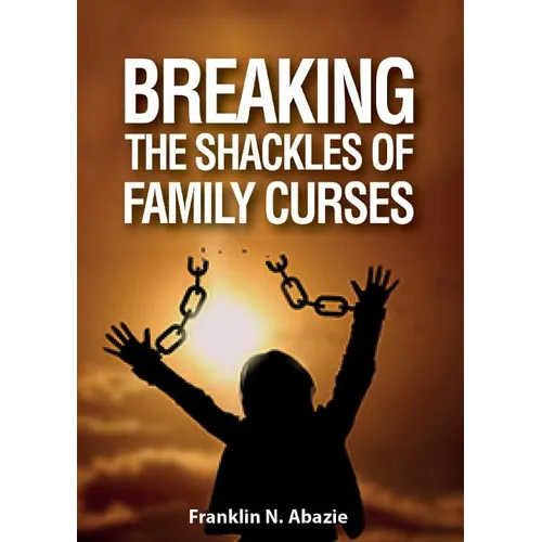 Breaking the Shackles of Family Curses: Deliverance from the Curses of Life - Paperback
