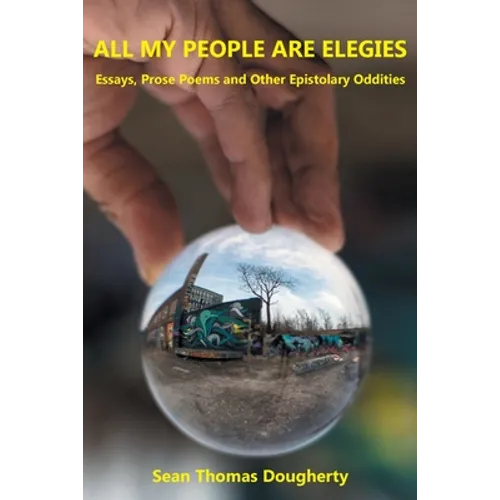All My People Are Elegies: Essays, Prose Poems and Other Epistolary Oddities - Paperback