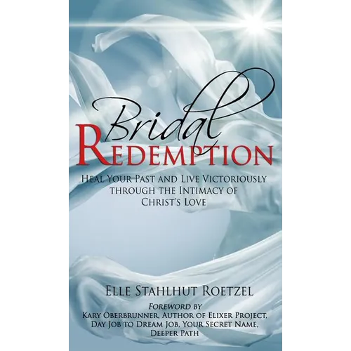 Bridal Redemption: Heal Your Past and Live Victoriously Through the Intimacy of Christ's Love - Hardcover