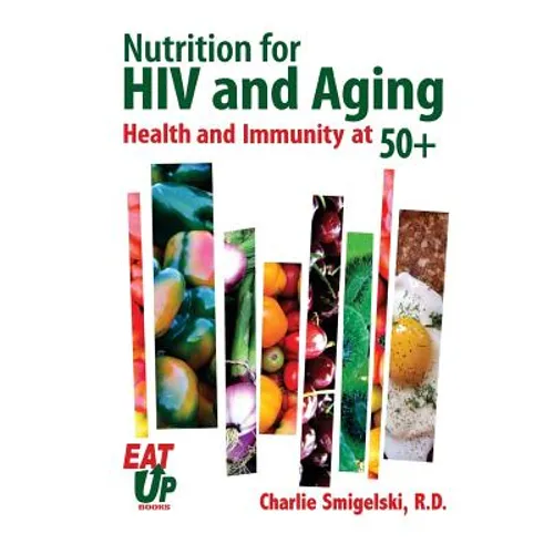 Nutrition For HIV and Aging: Health and Immunity At 50+ - Paperback