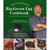 The Ultimate Big Green Egg Cookbook: An Independent Guide: 100 Master Recipes for Perfect Smoking, Grilling and Baking - Paperback