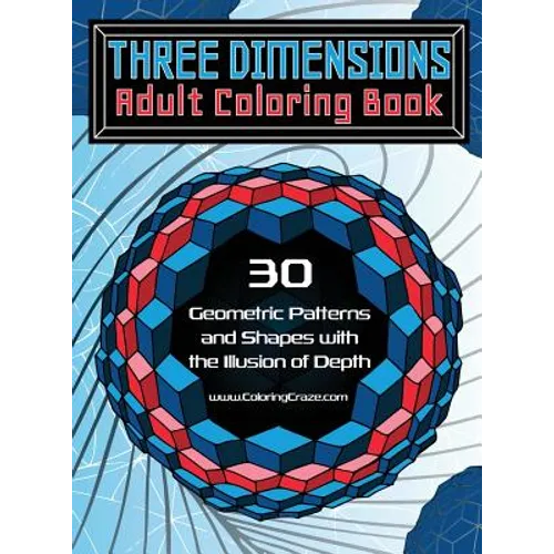 Three Dimensions Adult Coloring Book: 30 Geometric Patterns and Shapes with the Illusion of Depth - Hardcover