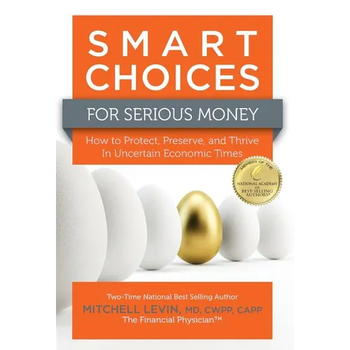 Smart Choices for Serious Money: How to Protect, Preserve, and Thrive in Uncertain Economic Times - Hardcover