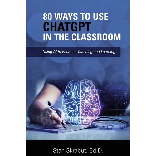 80 Ways to Use ChatGPT in the Classroom: Using AI to Enhance Teaching and Learning - Paperback