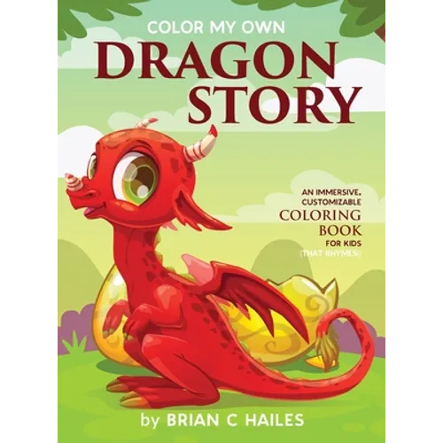 Color My Own Dragon Story: An Immersive, Customizable Coloring Book for Kids (That Rhymes!) - Hardcover
