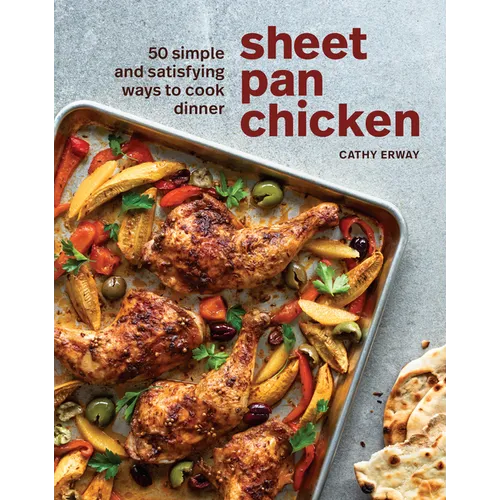 Sheet Pan Chicken: 50 Simple and Satisfying Ways to Cook Dinner [A Cookbook] - Hardcover