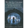 We Are All Children in the Wilderness of the Afterlife: A Guided Tour Through a Haunted Life - Paperback