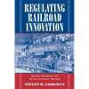 Regulating Railroad Innovation: Business, Technology, and Politics in America, 1840 1920 - Paperback