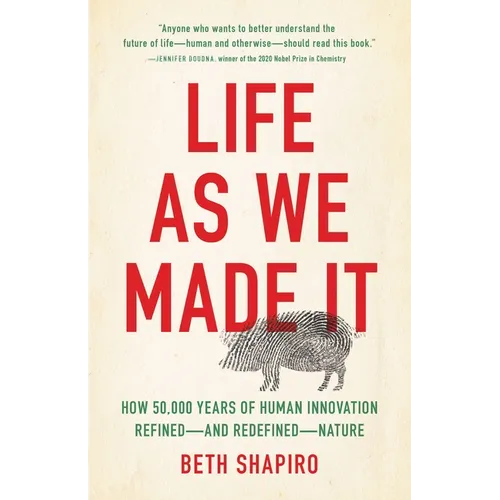 Life as We Made It: How 50,000 Years of Human Innovation Refined--And Redefined--Nature - Hardcover
